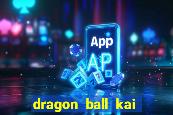 dragon ball kai dublado online